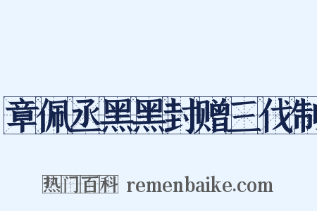 章佩丞黑黑封赠三伐制是什么意思的图片